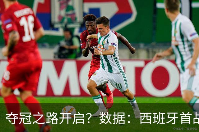 夺冠之路开启？数据：西班牙首战望大胜黑马队